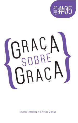 BREAK 05 - GRAÇA SOBRE GRAÇA