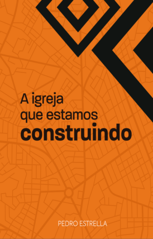 A IGREJA QUE ESTAMOS CONSTRUINDO